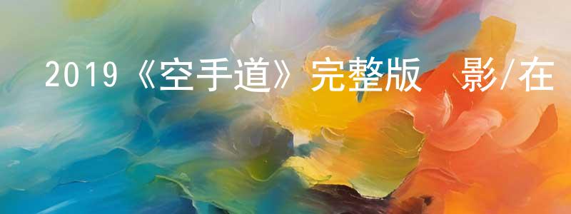 陳慶運發布2019《空手道》完整版電影/在線觀看/百度云-美劇天堂